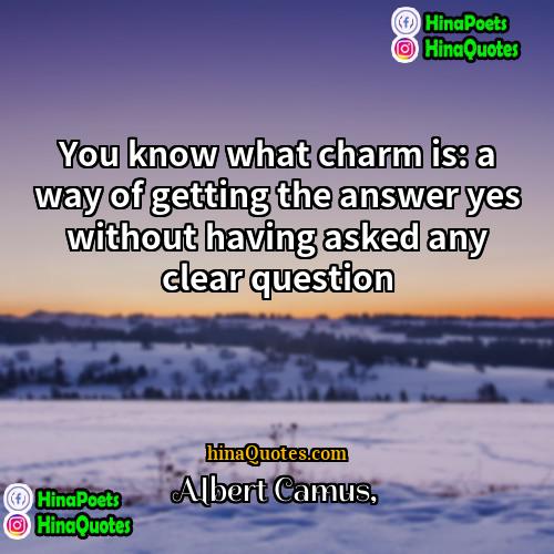 Albert Camus Quotes | You know what charm is: a way